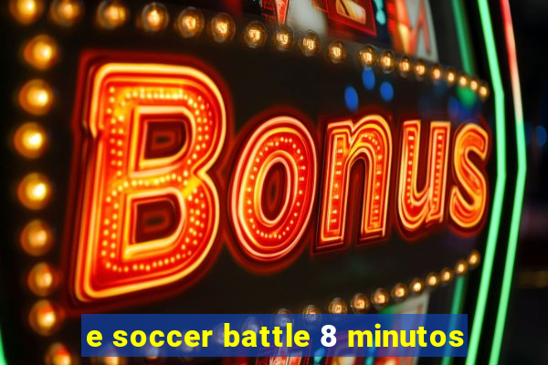 e soccer battle 8 minutos